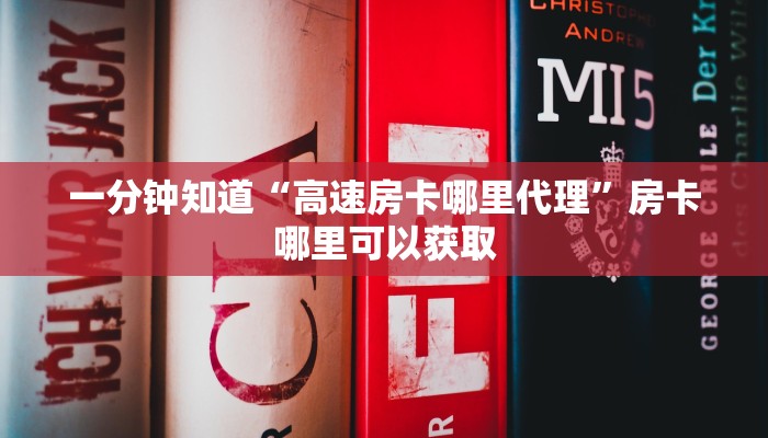 一分钟知道“高速房卡哪里代理”房卡哪里可以获取