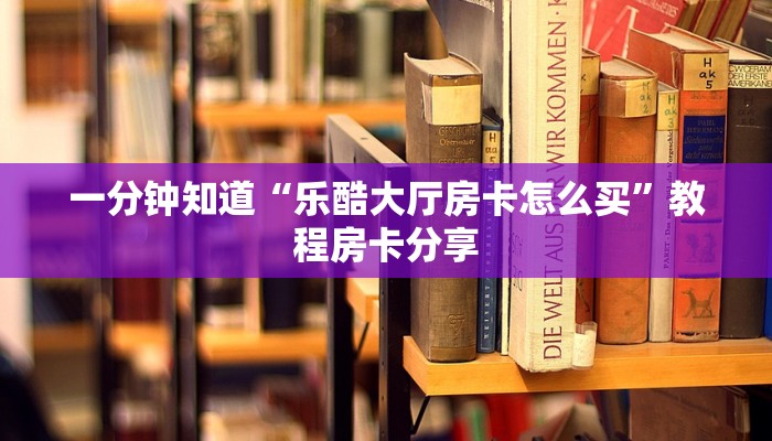 一分钟知道“乐酷大厅房卡怎么买”教程房卡分享