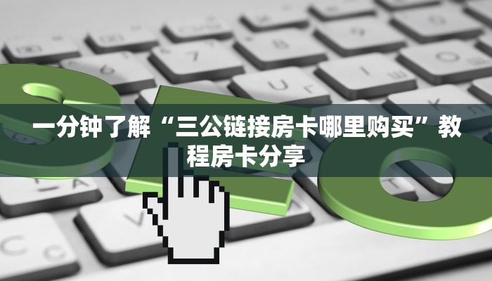 一分钟了解“三公链接房卡哪里购买”教程房卡分享