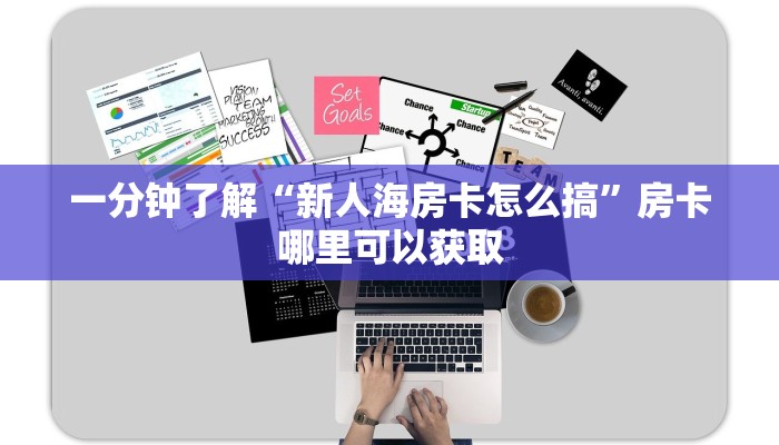 一分钟了解“新人海房卡怎么搞”房卡哪里可以获取