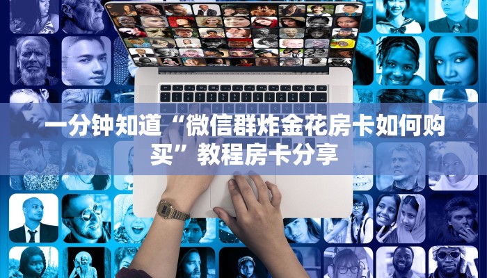一分钟知道“微信群炸金花房卡如何购买”教程房卡分享 一分钟知道“微信群炸金花房卡如何购买”教程房卡分享