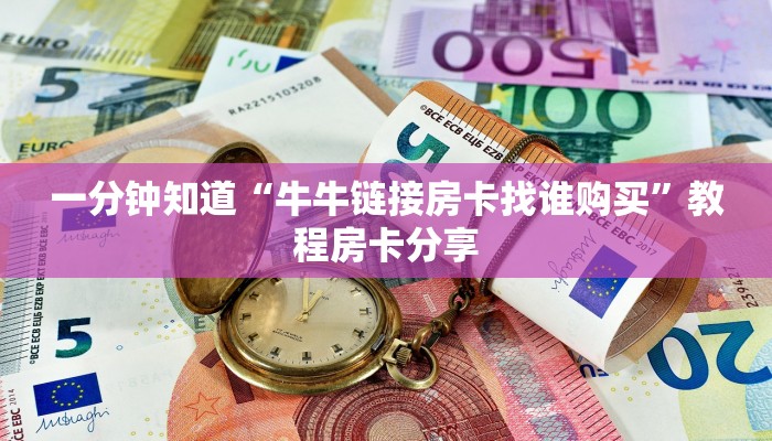 一分钟知道“牛牛链接房卡找谁购买”教程房卡分享