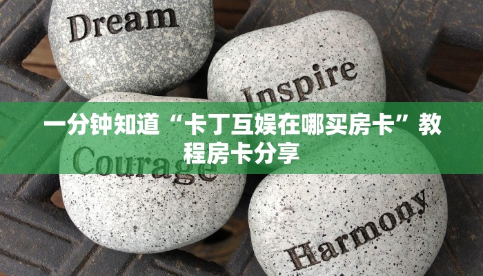 一分钟知道“卡丁互娱在哪买房卡”教程房卡分享