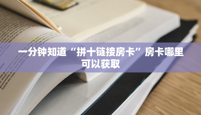 一分钟知道“拼十链接房卡”房卡哪里可以获取