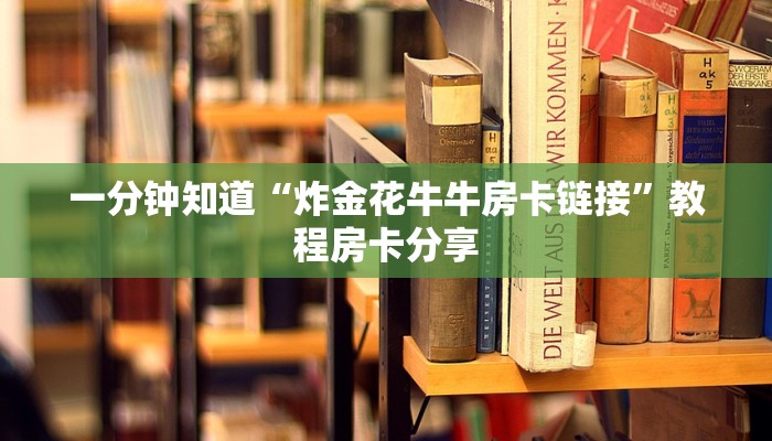一分钟知道“炸金花牛牛房卡链接”教程房卡分享