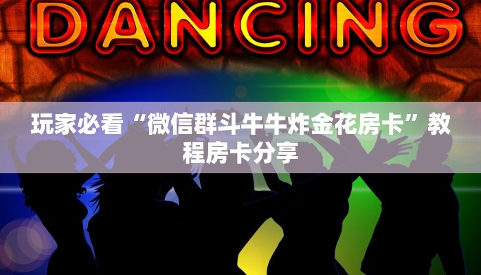 玩家必看“微信群斗牛牛炸金花房卡”教程房卡分享