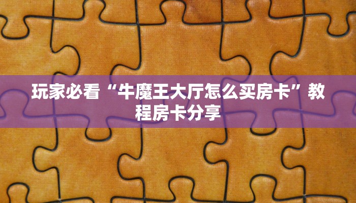 玩家必看“牛魔王大厅怎么买房卡”教程房卡分享 玩家必看“牛魔王大厅怎么买房卡”教程房卡分享