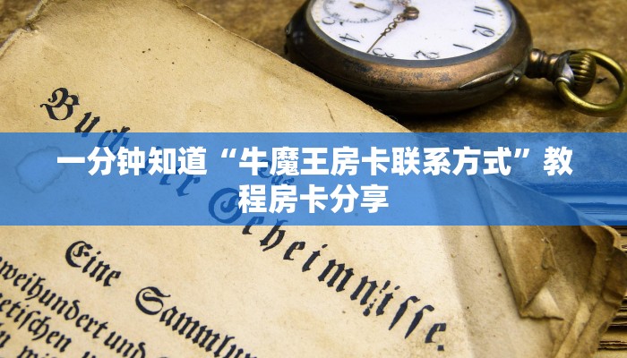 一分钟知道“牛魔王房卡联系方式”教程房卡分享