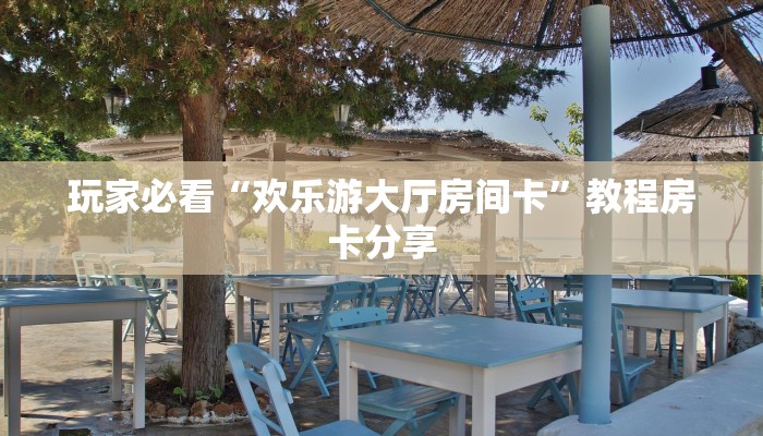 玩家必看“欢乐游大厅房间卡”教程房卡分享 玩家必看“欢乐游大厅房间卡”教程房卡分享