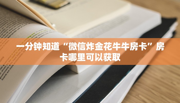 一分钟知道“微信炸金花牛牛房卡”房卡哪里可以获取