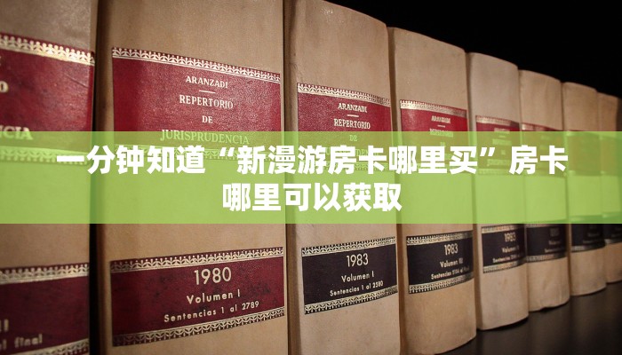 一分钟知道“新漫游房卡哪里买”房卡哪里可以获取