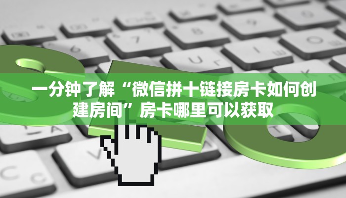 一分钟了解“微信拼十链接房卡如何创建房间”房卡哪里可以获取