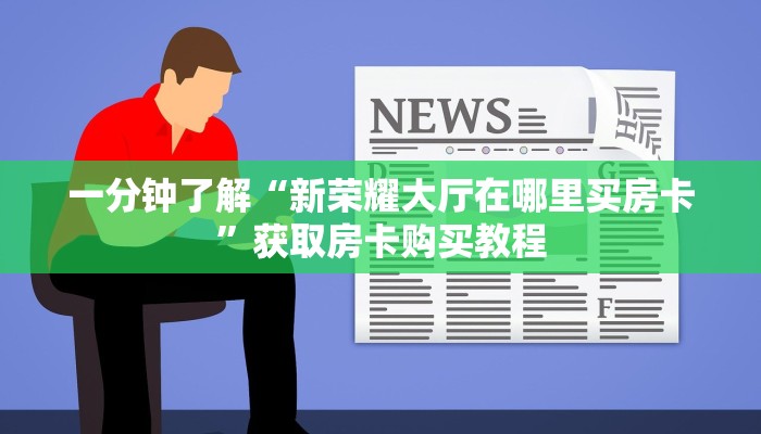 一分钟了解“新荣耀大厅在哪里买房卡”获取房卡购买教程