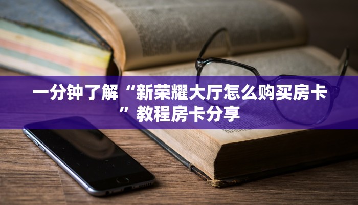 一分钟了解“新荣耀大厅怎么购买房卡”教程房卡分享