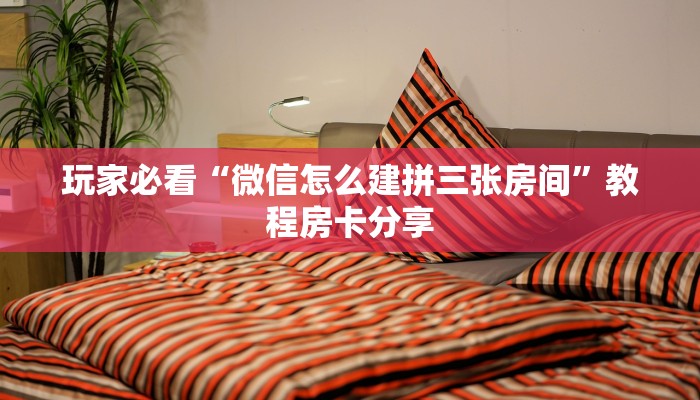 玩家必看“微信怎么建拼三张房间”教程房卡分享 玩家必看“微信怎么建拼三张房间”教程房卡分享