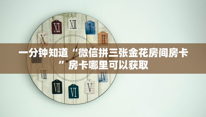 一分钟知道“微信拼三张金花房间房卡”房卡哪里可以获取