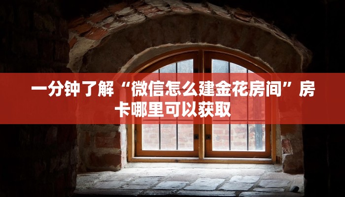 一分钟了解“微信怎么建金花房间”房卡哪里可以获取