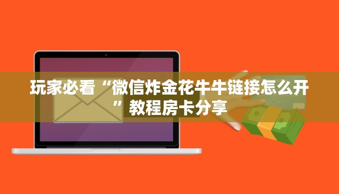 玩家必看“微信炸金花牛牛链接怎么开”教程房卡分享