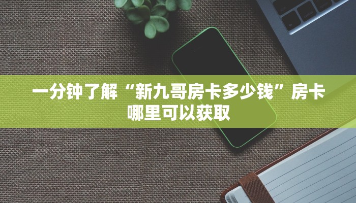 一分钟了解“新九哥房卡多少钱”房卡哪里可以获取