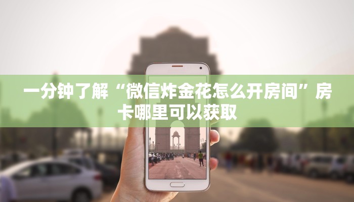 一分钟了解“微信炸金花怎么开房间”房卡哪里可以获取