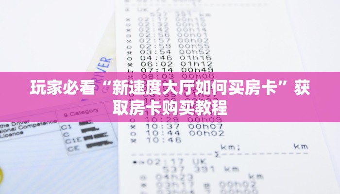 玩家必看“新速度大厅如何买房卡”获取房卡购买教程