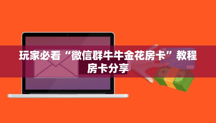 玩家必看“微信群牛牛金花房卡”教程房卡分享 玩家必看“微信群牛牛金花房卡”教程房卡分享