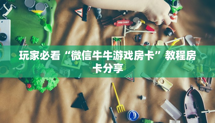 玩家必看“微信牛牛游戏房卡”教程房卡分享