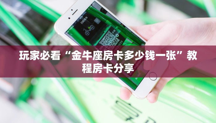 玩家必看“金牛座房卡多少钱一张”教程房卡分享