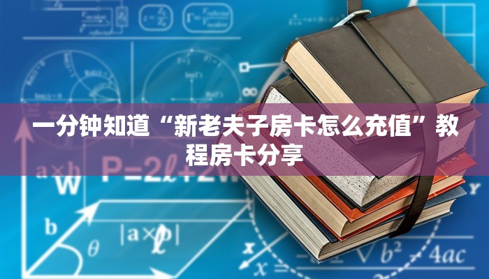 一分钟知道“新老夫子房卡怎么充值”教程房卡分享