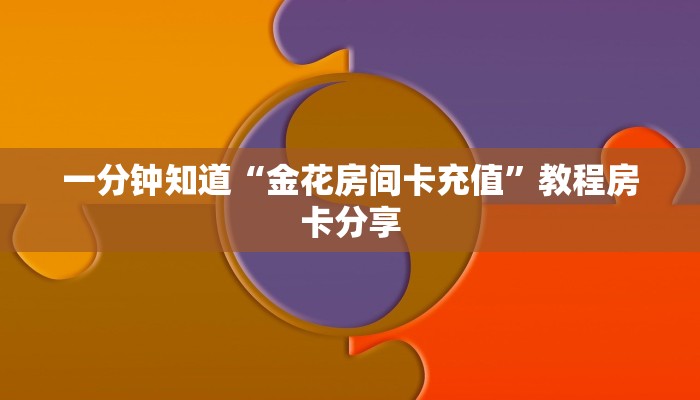 一分钟知道“金花房间卡充值”教程房卡分享