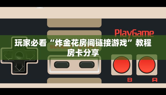 玩家必看“炸金花房间链接游戏”教程房卡分享