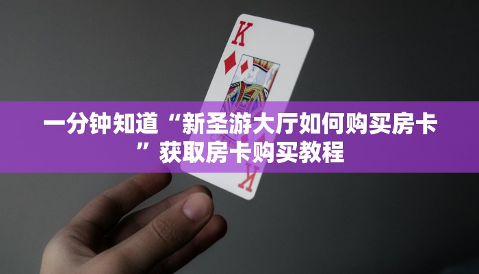 一分钟知道“新圣游大厅如何购买房卡”获取房卡购买教程