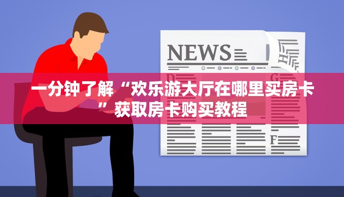 一分钟了解“欢乐游大厅在哪里买房卡”获取房卡购买教程