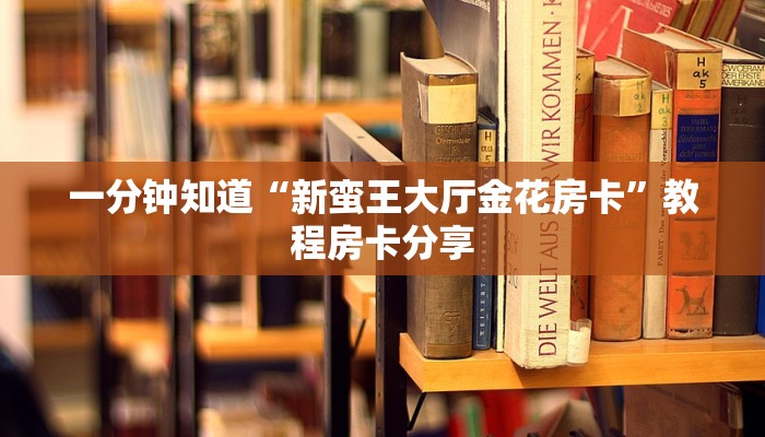 一分钟知道“新蛮王大厅金花房卡”教程房卡分享