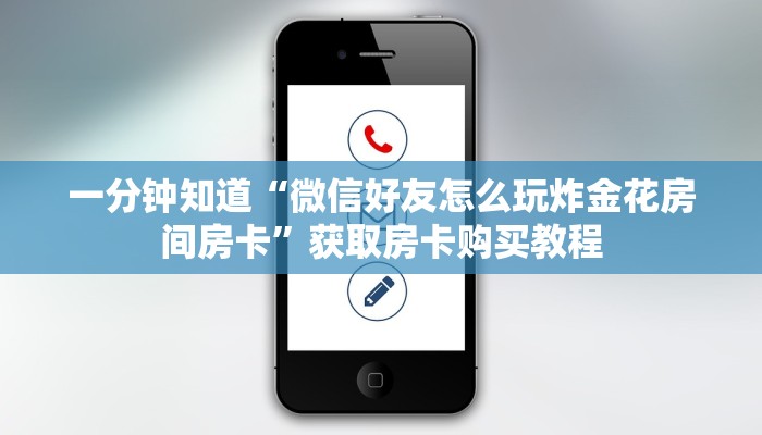 一分钟知道“微信好友怎么玩炸金花房间房卡”获取房卡购买教程 一分钟知道“微信好友怎么玩炸金花房间房卡”获取房卡购买教程