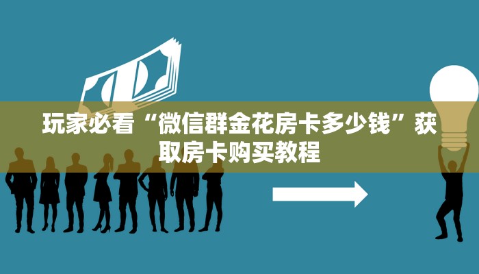 玩家必看“微信群金花房卡多少钱”获取房卡购买教程
