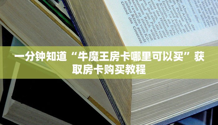 一分钟知道“牛魔王房卡哪里可以买”获取房卡购买教程