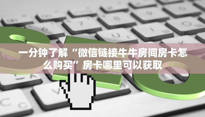 一分钟讲解“微信牛牛链接哪里弄房卡”房卡购买教程方法