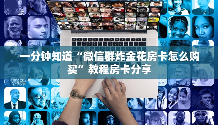 一分钟知道“微信群炸金花房卡怎么购买”教程房卡分享 一分钟知道“微信群炸金花房卡怎么购买”教程房卡分享