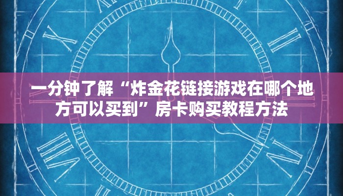 一分钟了解“微信群炸金花链接房卡怎么充值”详细获取房卡方式