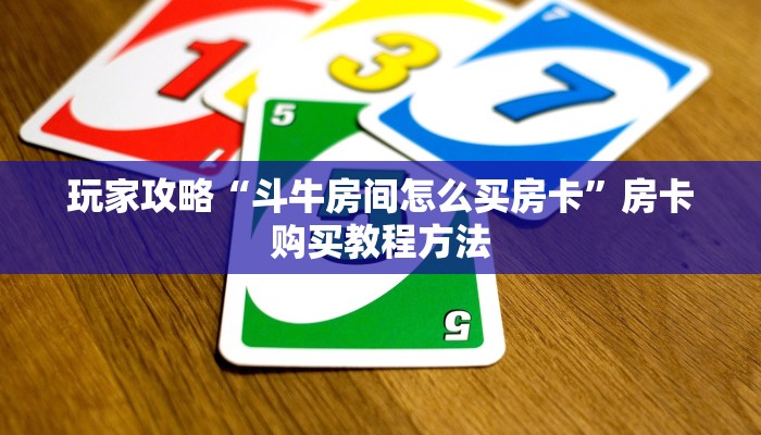 玩家攻略“斗牛房间怎么买房卡”房卡购买教程方法