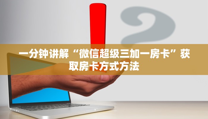 一分钟讲解“微信超级三加一房卡”获取房卡方式方法