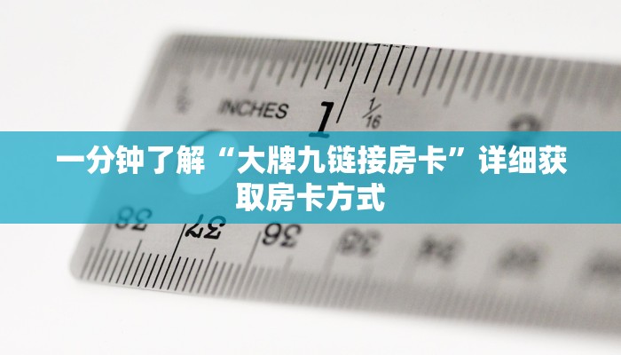 一分钟了解“大牌九链接房卡”详细获取房卡方式