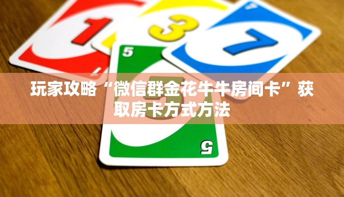 玩家攻略“微信群金花牛牛房间卡”获取房卡方式方法