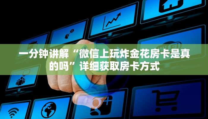 一分钟讲解“微信上玩炸金花房卡是真的吗”详细获取房卡方式