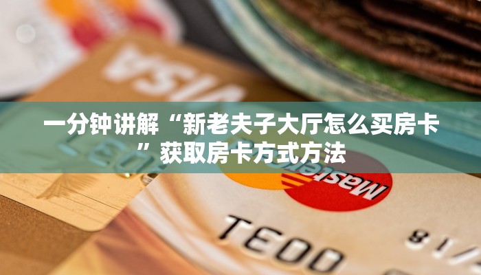一分钟讲解“新老夫子大厅怎么买房卡”获取房卡方式方法