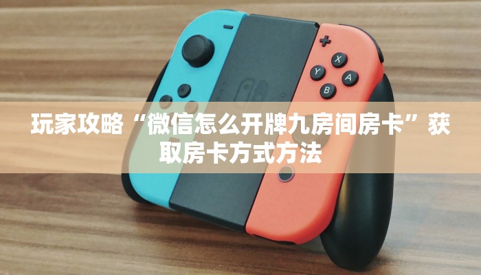 玩家攻略“微信怎么开牌九房间房卡”获取房卡方式方法