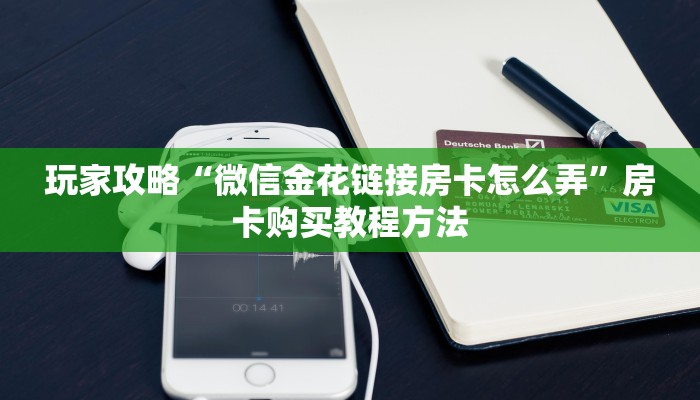 玩家攻略“微信金花链接房卡怎么弄”房卡购买教程方法