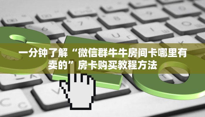 一分钟了解“微信群牛牛房间卡哪里有卖的”房卡购买教程方法