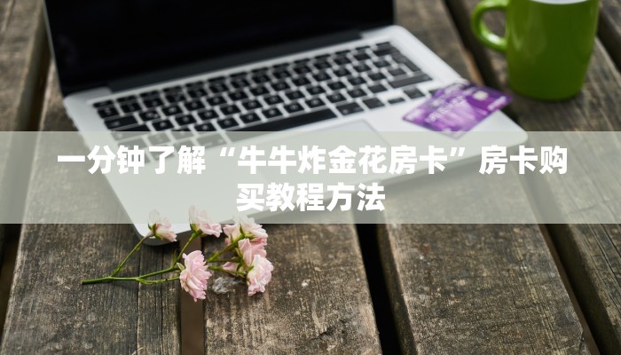 一分钟了解“牛牛炸金花房卡”房卡购买教程方法